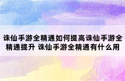 诛仙手游全精通如何提高诛仙手游全精通提升 诛仙手游全精通有什么用